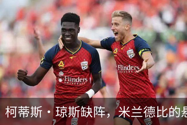 柯蒂斯·琼斯缺阵，米兰德比的悬念增添不少戏剧性！
